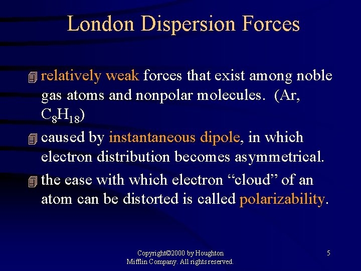 London Dispersion Forces 4 relatively weak forces that exist among noble gas atoms and