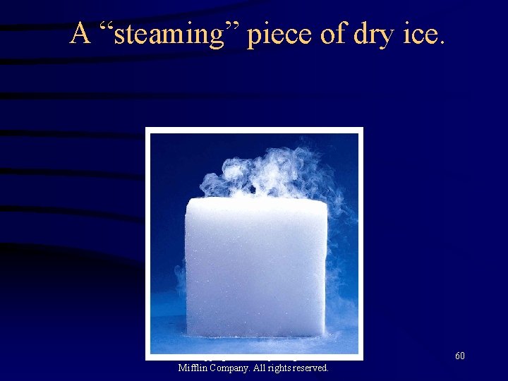 A “steaming” piece of dry ice. Copyright© 2000 by Houghton Mifflin Company. All rights