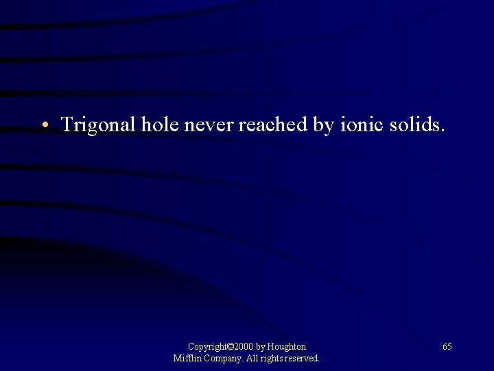  • Trigonal hole never reached by ionic solids. Copyright© 2000 by Houghton Mifflin