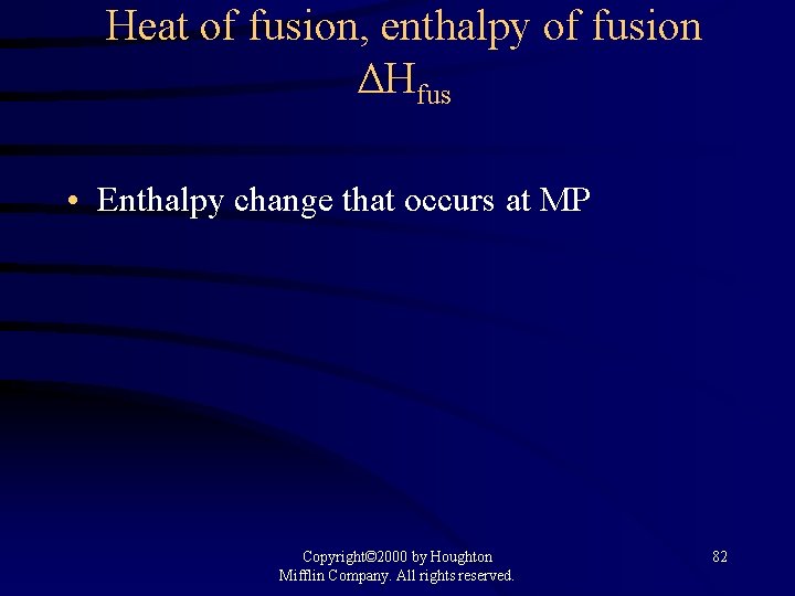 Heat of fusion, enthalpy of fusion ΔHfus • Enthalpy change that occurs at MP