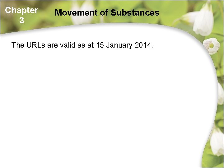 Chapter 3 Movement of Substances The URLs are valid as at 15 January 2014. Chapter 3 Movement of Substances The URLs are valid as at 15 January 2014.