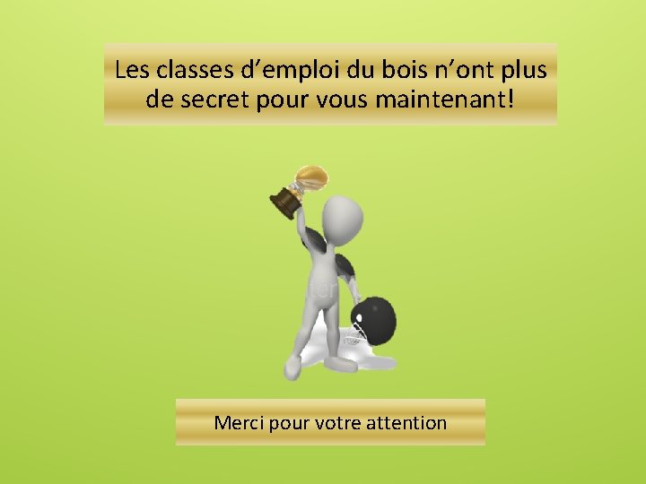 Les classes d’emploi du bois n’ont plus de secret pour vous maintenant! Merci pour