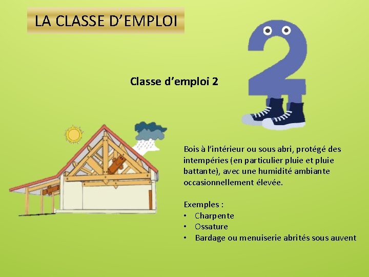 LA CLASSE D’EMPLOI Classe d’emploi 2 Bois à l’intérieur ou sous abri, protégé des