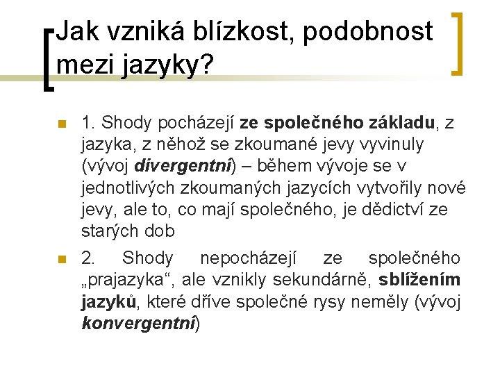 Jak vzniká blízkost, podobnost mezi jazyky? 1. Shody pocházejí ze společného základu, z jazyka,