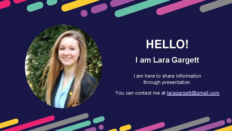 HELLO! I am Lara Gargett I am here to share information through presentation. You HELLO! I am Lara Gargett I am here to share information through presentation. You
