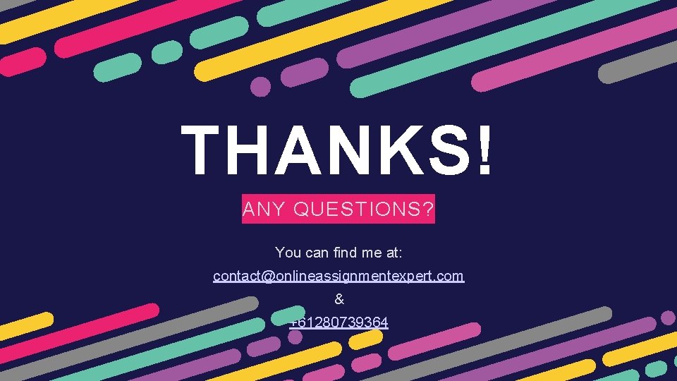 THANKS! ANY QUESTIONS? You can find me at: contact@onlineassignmentexpert. com & +61280739364 THANKS! ANY QUESTIONS? You can find me at: contact@onlineassignmentexpert. com & +61280739364