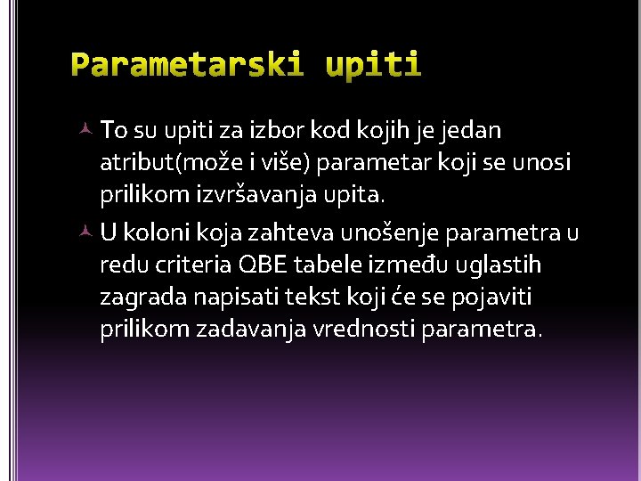  To su upiti za izbor kod kojih je jedan atribut(može i više) parametar