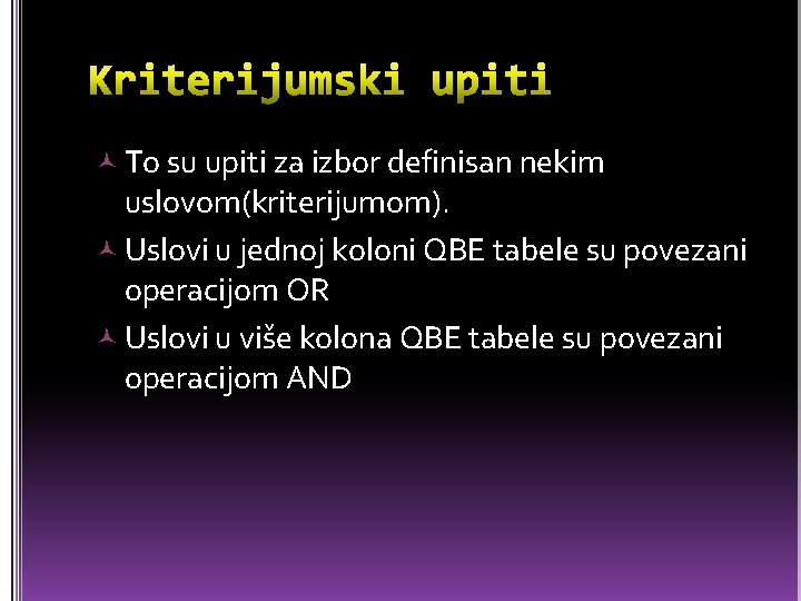  To su upiti za izbor definisan nekim uslovom(kriterijumom). Uslovi u jednoj koloni QBE