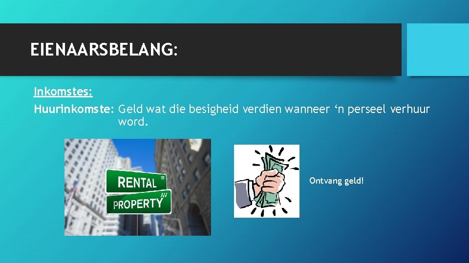 EIENAARSBELANG: Inkomstes: Huurinkomste: Geld wat die besigheid verdien wanneer ‘n perseel verhuur word. Ontvang