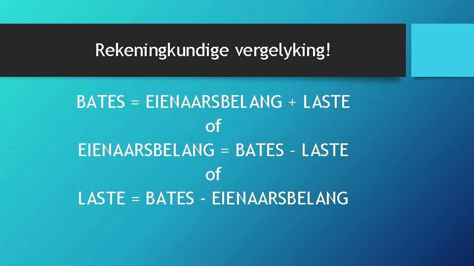 Rekeningkundige vergelyking! BATES = EIENAARSBELANG + LASTE of EIENAARSBELANG = BATES – LASTE of