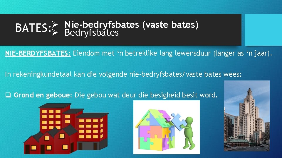 Ø Nie-bedryfsbates (vaste bates) BATES: Ø Bedryfsbates NIE-BERDYFSBATES: Eiendom met ‘n betreklike lang lewensduur