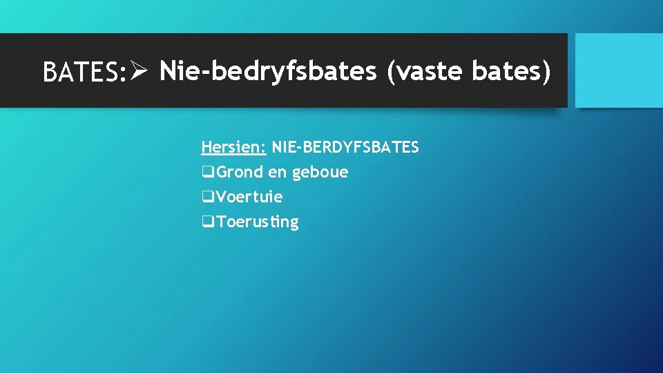 BATES: Ø Nie-bedryfsbates (vaste bates) Hersien: NIE-BERDYFSBATES q. Grond en geboue q. Voertuie q.