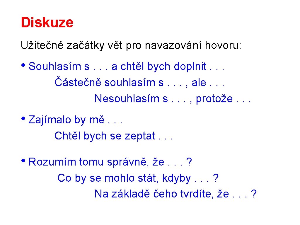 Diskuze Užitečné začátky vět pro navazování hovoru: • Souhlasím s. . . a chtěl