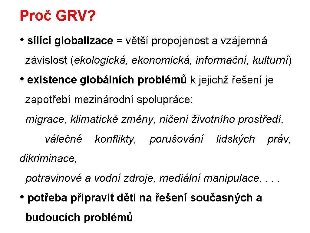 Proč GRV? • sílící globalizace = větší propojenost a vzájemná závislost (ekologická, ekonomická, informační,