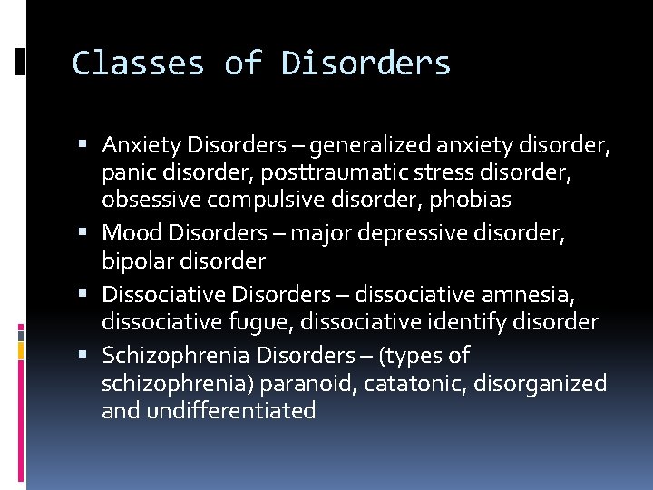 Classes of Disorders Anxiety Disorders – generalized anxiety disorder, panic disorder, posttraumatic stress disorder,