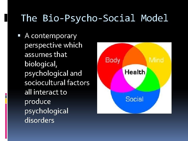 The Bio-Psycho-Social Model A contemporary perspective which assumes that biological, psychological and sociocultural factors