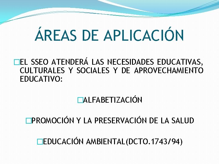 ÁREAS DE APLICACIÓN �EL SSEO ATENDERÁ LAS NECESIDADES EDUCATIVAS, CULTURALES Y SOCIALES Y DE