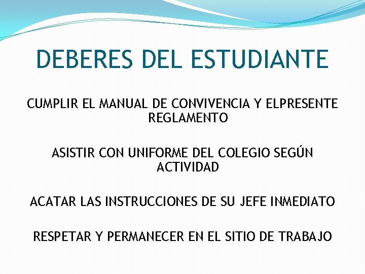 DEBERES DEL ESTUDIANTE CUMPLIR EL MANUAL DE CONVIVENCIA Y ELPRESENTE REGLAMENTO ASISTIR CON UNIFORME