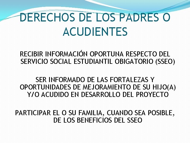 DERECHOS DE LOS PADRES O ACUDIENTES RECIBIR INFORMACIÓN OPORTUNA RESPECTO DEL SERVICIO SOCIAL ESTUDIANTIL