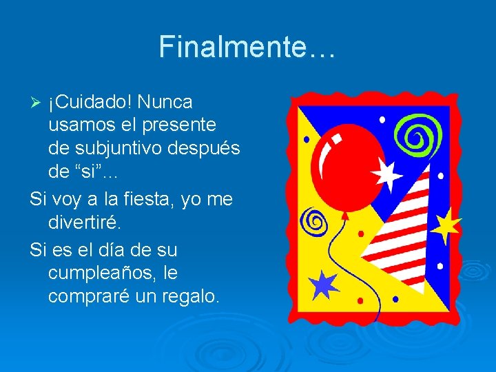 Finalmente… ¡Cuidado! Nunca usamos el presente de subjuntivo después de “si”… Si voy a