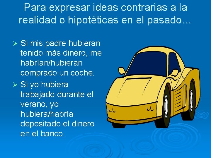 Para expresar ideas contrarias a la realidad o hipotéticas en el pasado… Si mis