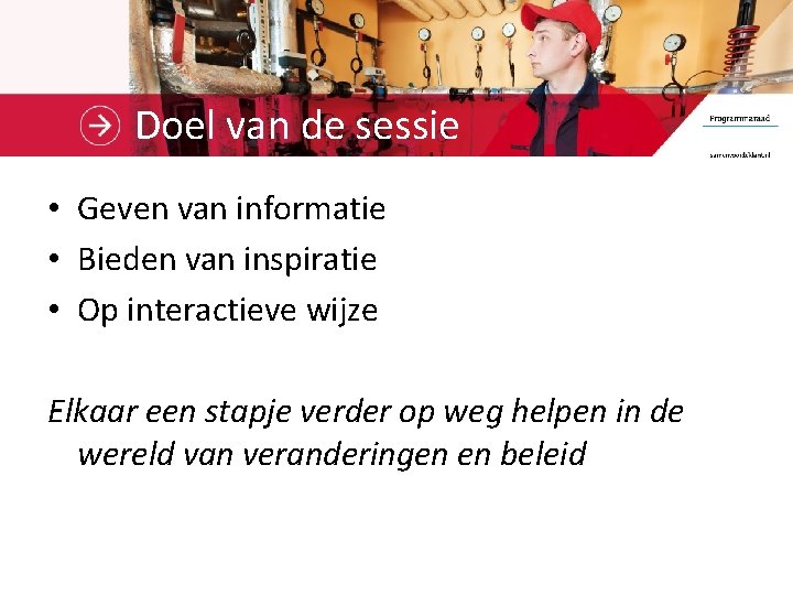 Doel van de sessie • Geven van informatie • Bieden van inspiratie • Op