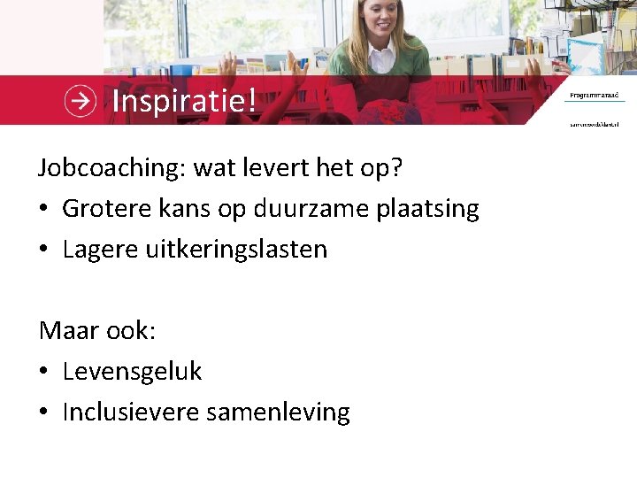 Inspiratie! Jobcoaching: wat levert het op? • Grotere kans op duurzame plaatsing • Lagere