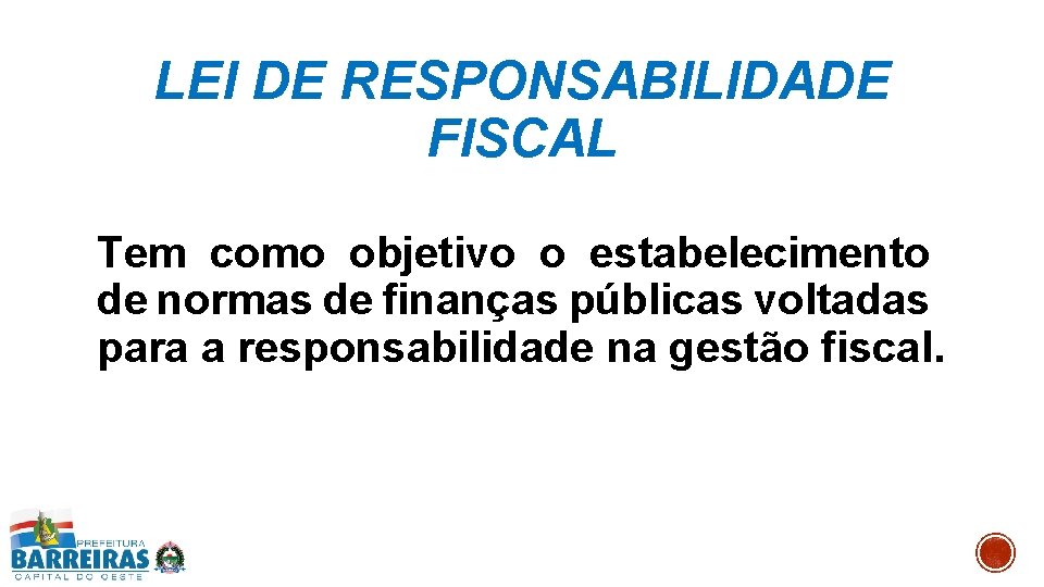 LEI DE RESPONSABILIDADE FISCAL Tem como objetivo o estabelecimento de normas de finanças públicas