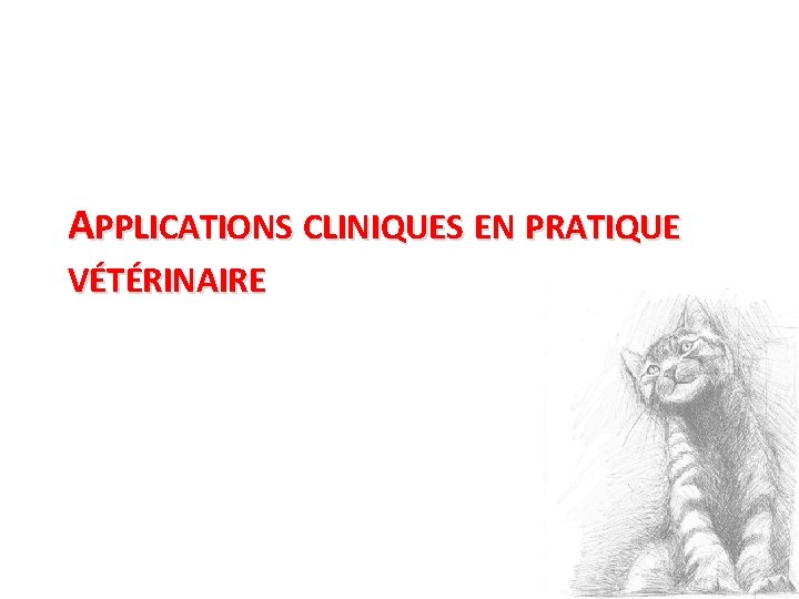 APPLICATIONS CLINIQUES EN PRATIQUE VÉTÉRINAIRE 