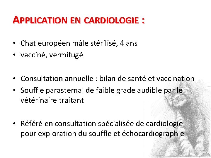 APPLICATION EN CARDIOLOGIE : • Chat européen mâle stérilisé, 4 ans • vacciné, vermifugé