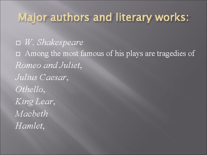 Major authors and literary works: W. Shakespeare Among the most famous of his plays