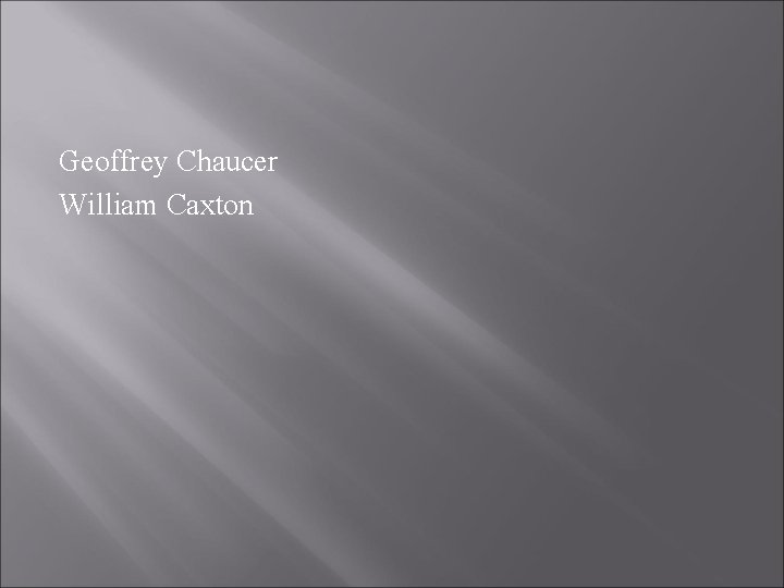 Geoffrey Chaucer William Caxton 