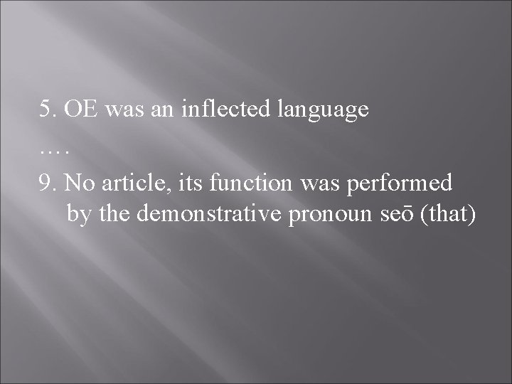 5. OE was an inflected language …. 9. No article, its function was performed