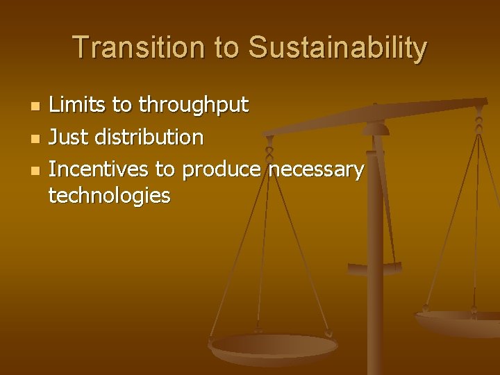 Transition to Sustainability n n n Limits to throughput Just distribution Incentives to produce