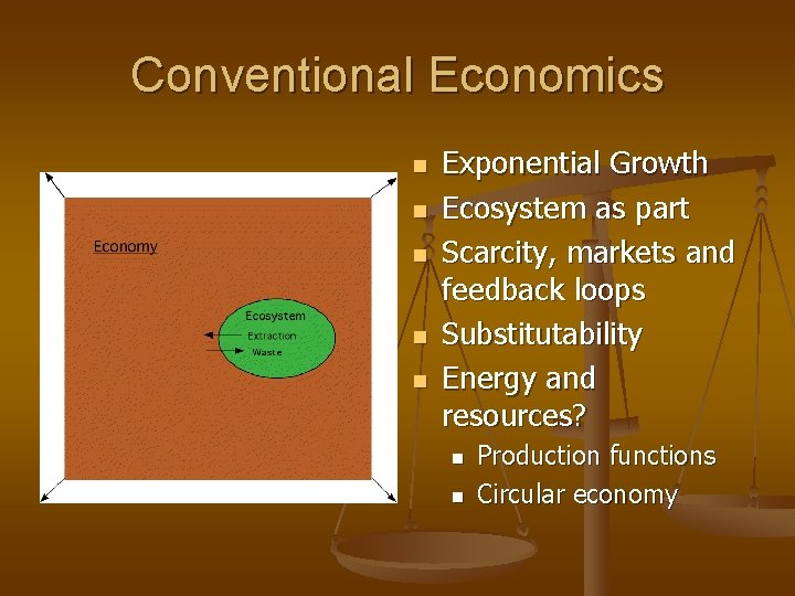 Conventional Economics n n n Exponential Growth Ecosystem as part Scarcity, markets and feedback
