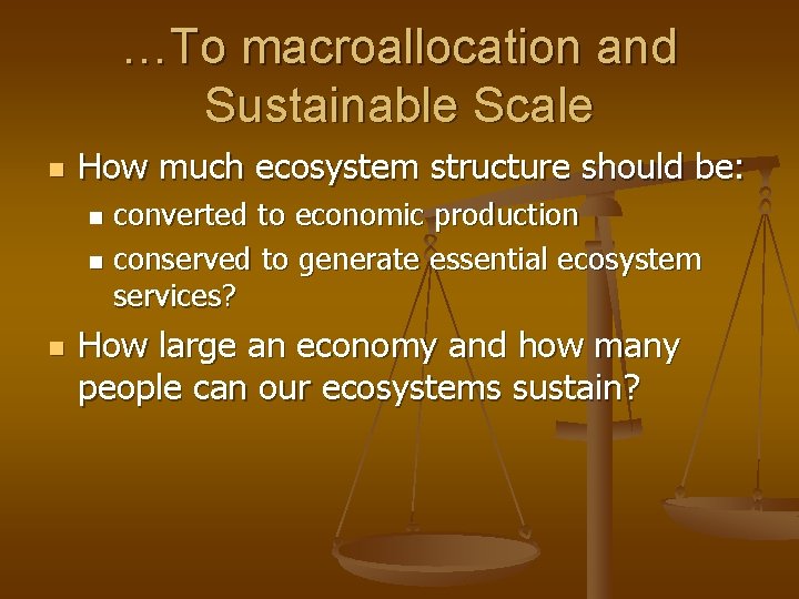 …To macroallocation and Sustainable Scale n How much ecosystem structure should be: converted to