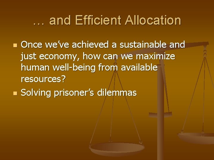 … and Efficient Allocation n n Once we’ve achieved a sustainable and just economy,