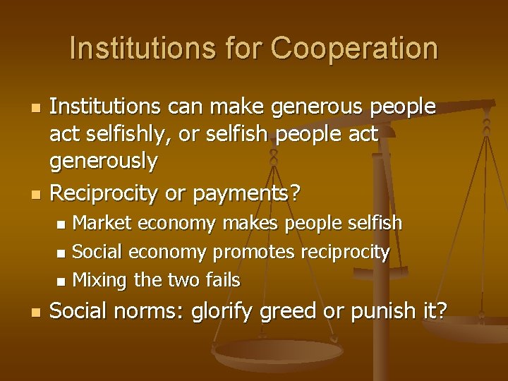Institutions for Cooperation n n Institutions can make generous people act selfishly, or selfish