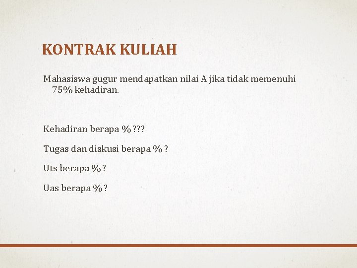 KONTRAK KULIAH Mahasiswa gugur mendapatkan nilai A jika tidak memenuhi 75% kehadiran. Kehadiran berapa