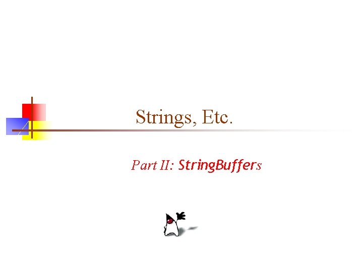 Strings, Etc. Part II: String. Buffers 