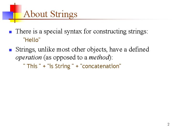 About Strings n There is a special syntax for constructing strings: "Hello" n Strings,