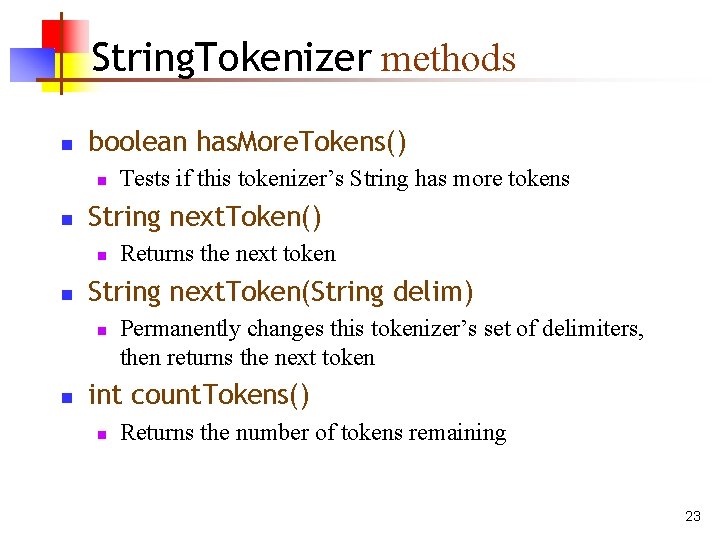 String. Tokenizer methods n boolean has. More. Tokens() n n String next. Token() n