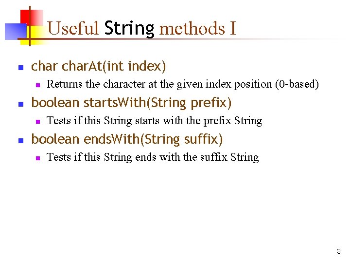 Useful String methods I n char. At(int index) n n boolean starts. With(String prefix)