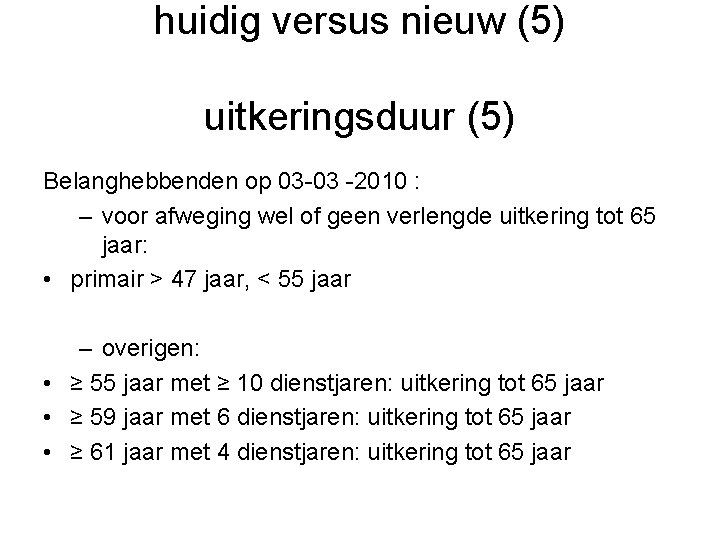 huidig versus nieuw (5) uitkeringsduur (5) Belanghebbenden op 03 -03 -2010 : – voor