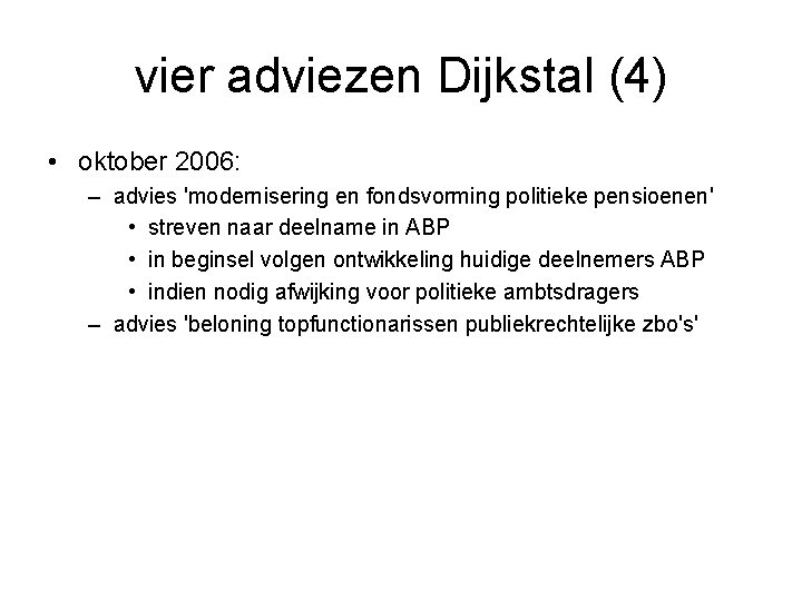 vier adviezen Dijkstal (4) • oktober 2006: – advies 'modernisering en fondsvorming politieke pensioenen'