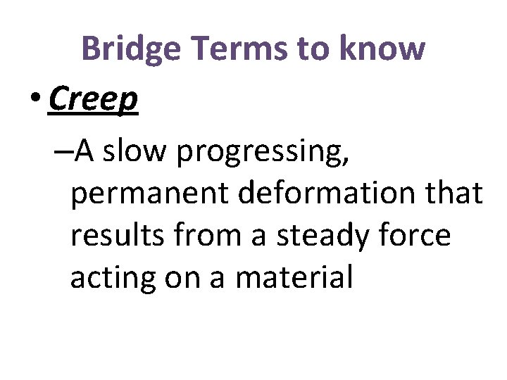 Bridge Terms to know • Creep –A slow progressing, permanent deformation that results from