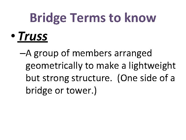 Bridge Terms to know • Truss –A group of members arranged geometrically to make