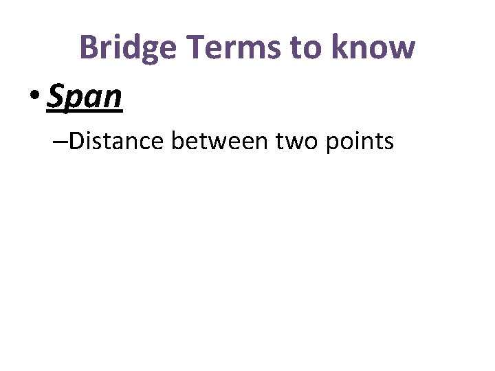 Bridge Terms to know • Span –Distance between two points 