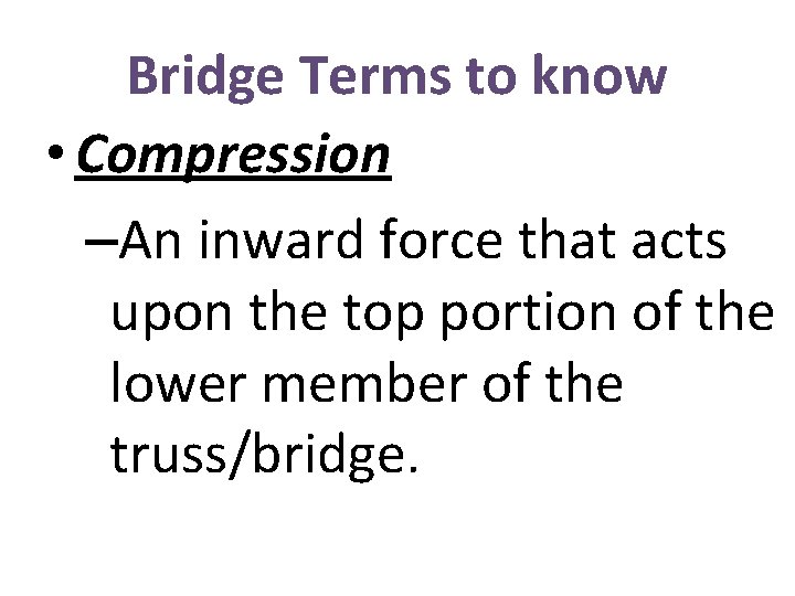 Bridge Terms to know • Compression –An inward force that acts upon the top