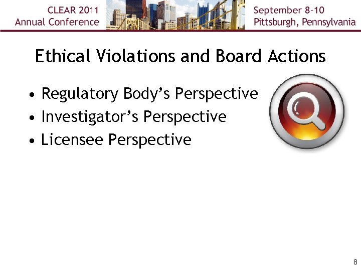 Ethical Violations and Board Actions • Regulatory Body’s Perspective • Investigator’s Perspective • Licensee